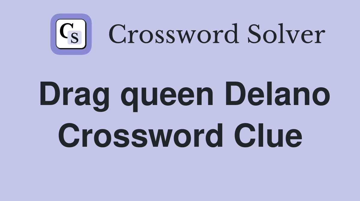 Drag queen Delano Crossword Clue Answers Crossword Solver